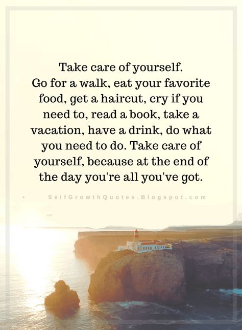 Quotes Take care of yourself. Go for a walk, eat your favorite food, get a haircut, cry if you need to, read a book, take a vacation, have a drink, do what you need to do. Take care of yourself, because at the end of the day you're all you've got. Shhh Quotes, Unposted Letters, Goal 2023, Mimi Quotes, Positive Daily Quotes, Self Growth Quotes, Discipline Quotes, Self Growth, Go For A Walk