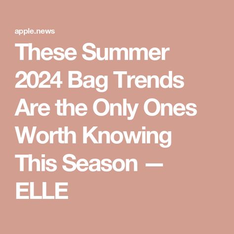 These Summer 2024 Bag Trends Are the Only Ones Worth Knowing This Season — ELLE Elle Bag, The Time Has Come, Bag Trends, Looking Good, Summer 2024