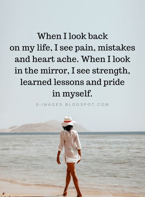 Inspirational Quotes When I look back on my life, I see pain, mistakes and heart ache. When I look in the mirror, I see strength, learned lessons and pride in myself. Mirror Quotes, 15th Quotes, Real Talk Quotes, Self Love Quotes, Inspiring Quotes About Life, Life I, In My Life, The Mirror, Beautiful Quotes