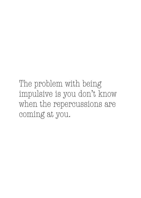 We all act on impulse once in a while, and if the effect comes at you there and then, consider yourself lucky... Impulsive Thoughts, Life Thoughts, Self Reminder, Best Self, Knowing You