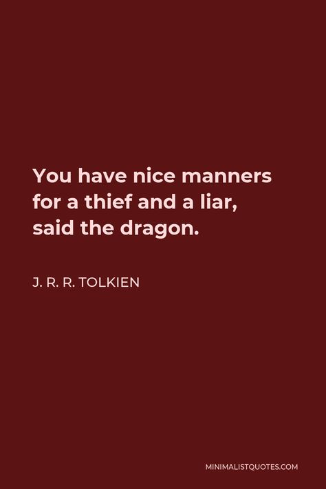 J. R. R. Tolkien Quote: You have nice manners for a thief and a liar, said the dragon. Thief Quotes Stealing, The Book Thief Quotes Words, Thief Quotes, The Book Thief Quotes, Dragon Quote, Thief Quote, Dragon Quotes, Liar Quotes, Follow Your Bliss