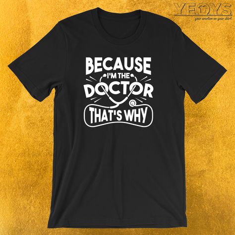 Because I'm The Doctor That's Why T-Shirt  ---  Funny Doctor Quotes Amazing Because I'm The Doctor That's Why Clothing with Hand Drawn Stetoscopes design. Act now & get your new favorite Medicine garment or gift it to family & friends. Doctor Tshirt Design, Medical Tshirt Design Ideas, Funny Doctor Quotes, Dental Content, Student Clothes, Doctor Life, Quotes Amazing, Doctor Quotes, Doctor Costume