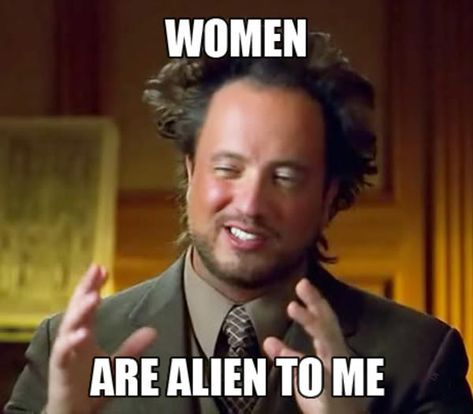 Women are Alien to Me | Ancient Aliens | Know Your Meme New Job Funny, Aliens Meme, Happy Birthday For Him, I Need A Job, Meme Show, Need A Job, Get A Job, Happy New Year 2020, Morning Humor