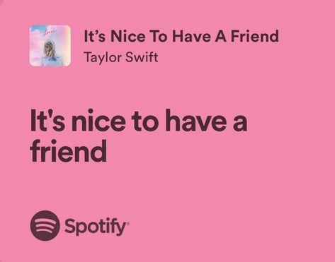 It’s Nice To Have A Friend, Its Nice To Have A Friend Lyrics Spotify, Taylor Swift Lyrics About Friends, Songs About Best Friends Lyrics, Its Nice To Have A Friend Aesthetic, Cute Taylor Swift Lyrics For Friends, Taylor Swift Best Friend Quotes, Taylor Swift Friend Lyrics, Taylor Swift Lyrics Friends