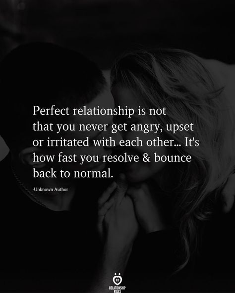 Perfect relationship is not that you never get angry, upset or irritated with each other... It's how fast you resolve & bounce back to normal.  -Unknown Author Love Couple Quotes, Reassurance Quotes, Deep Relationship Quotes, I Miss You Quotes For Him, Missing You Quotes For Him, New Love Quotes, Get Angry, I Miss You Quotes, Feeling Song