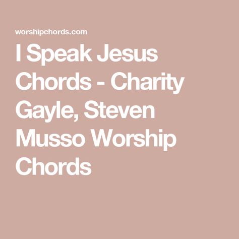 I Speak Jesus Chords - Charity Gayle, Steven Musso Worship Chords I Speak Jesus, Charity Gayle, Worship Chords, My Chains Are Gone, Cody Carnes, Jenn Johnson, Jonathan Smith, Phil Wickham, Mighty To Save