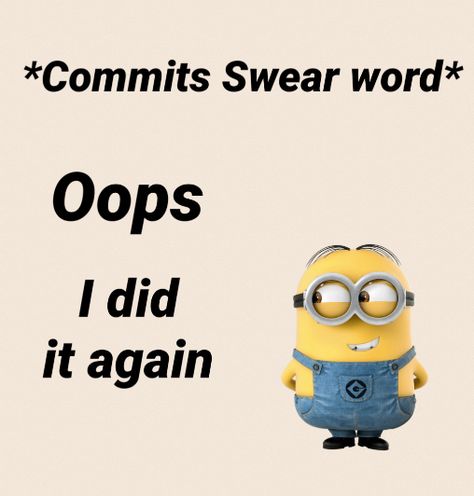 Minion Meme, Minions Meme, Minion Memes, Minion Memes Love, Oops I Did It Again, I Did It Again, Funny Minion Memes, Funny Minion Memes So True, Swear Word