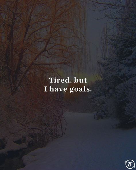 Tired, but I have goals. I Am Tired But I Have Goals, Tired But I Have Goals, Tired But Happy, Do It Tired, So Tired, Just Tired, Inspo Quotes, Healthy Happy, Study Motivation