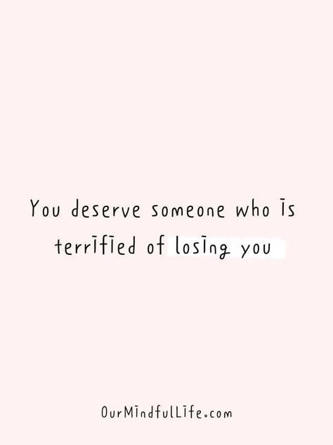 You Deserve Someone Who Is Terrified To Lose You, Deserve Someone Who Quotes, How To Get Over Someone You Never Dated Quotes, You Deserve Someone Who, Getting Over You, Breaking Up With Someone Who You Still Love, Getting Hurt By Someone You Love, You Deserve Someone Better, You Deserve Someone Who Quotes