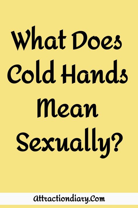 Yellow background with bold black text asking "What Does Cold Hands Mean Sexually?" with the source AttractionDiary.com at the bottom. Cold Hands Quotes, Hands Quotes, Hand Quotes, Hidden Feelings, Happy Marriage Tips, Relationship Posts, Jumping To Conclusions, Relationship Challenge, Always Cold