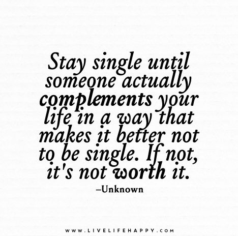 Stay single until someone actually complements your life in a way that makes it better not to be single. If not, it's not worth it. Stay Single Until, Quotes Single, Stay Single, Live Life Happy, Be Single, Single Quotes, Love Life Quotes, Being Single, Life Quotes To Live By