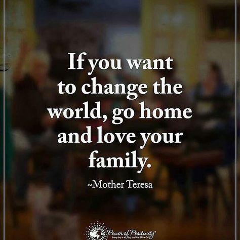 from @powerofpositivity -  If you want to change the world go home and love your family. - Mother Teresa Kingdom Relationships, Family First Quotes, Family Priorities, Priorities Quotes, True Statements, Spell Love, Mother Teresa Quotes, Love Your Family, Mother Teresa