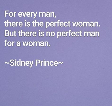 For every man, there is the perfect woman. But there is no perfect man for a woman. ~Sidney Prince~ Perfect Woman, Every Man, Perfect Man, A Woman, Prince, Quick Saves