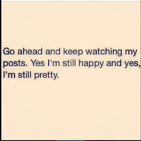 Go ahead and keep watching my posts. Yes I am still happy and yes, I am still pretty ;-) ;-) ;-) Keep Watching Me Quotes, Watching Me Quotes, Keep Watching, Me Quotes Funny, Special Quotes, My Posts, Go Ahead, Bones Funny, I Am Happy