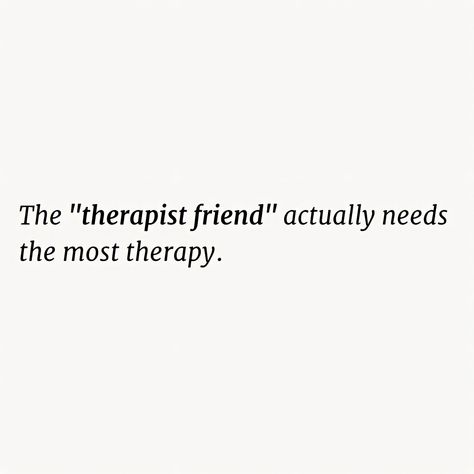 Friend Therapist Quotes, Feeling Like A Bad Friend Quotes, Being A Supportive Friend Quote, Friends Are Therapy Quotes, Lazy Friends Quotes, Im The Therapist Friend, Not Needing Friends Quotes, Supporting A Friend Quotes, My Friend Group Quotes