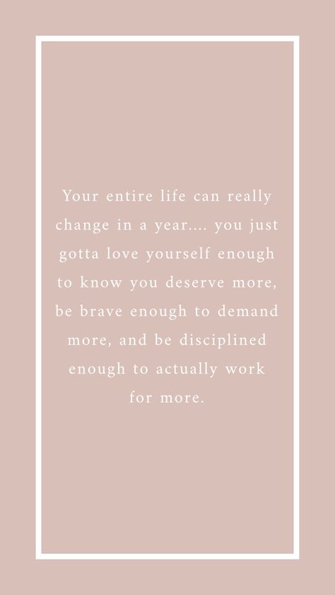 Your entire life can really change in a year.... you just gotta love yourself enough to know you deserve more, be brave enough to demand more, and be disciplined enough to actually WORK for more Your Life Can Change In A Year, Your Entire Life Can Change In A Year, Be Brave Quotes, Be Enough For Yourself First, Love Yourself First Quotes, Deserve Quotes, Be Disciplined, Brave Quotes, First Love Quotes