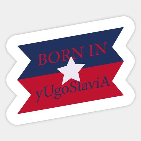 BORN IN yUgoSlaviA - Born In Yugoslavia - Sticker | TeePublic Arizona Logo, Case Stickers, Kids Magnets, Cool Walls, In America, Baseball Tshirts, Sticker Design, Colorful Prints, Sell Your Art