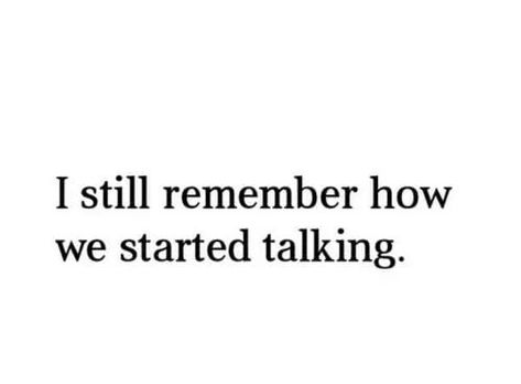 i still remember how we started talking Forget You Quotes, Waiting Quotes, Ill Never Forget You, About Love Quotes, Ill Wait For You, Words To Live By Quotes, Love Matters, Hubby Love, Never Forget You