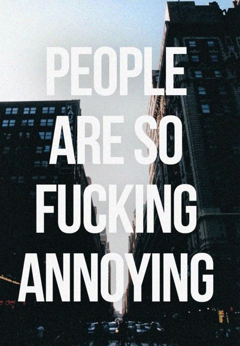 annoying people People Are So Annoying, Annoying People, So Annoying, Favorite Words, Intj, E Card, Amazing Quotes, How I Feel, Way Of Life