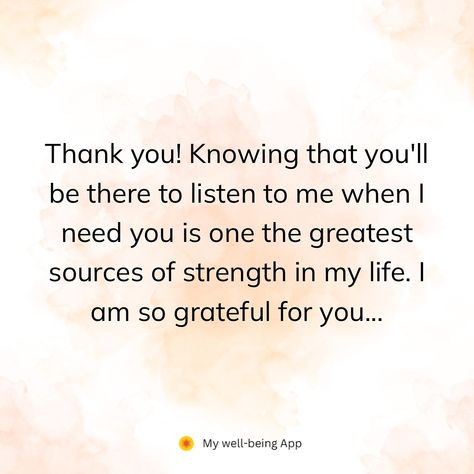 Thank you! Knowing that you’ll be there to listen to me when I need you is one the greatest sources of strength in my life. I am so grateful for you... I Am Grateful For You, Things To Be Thankful For, Grateful For You Quotes, Thankful For Your Love, Sources Of Strength, Listening Ears, Thank You For Listening, Listen To Me, I Am So Grateful