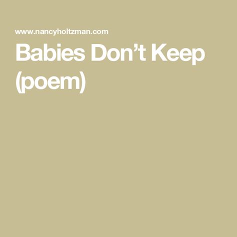 Babies Don’t Keep (poem) Babies Don’t Keep Poem, Baby Boy Poems, Kids Poems, First Baby, Baby Grows, Growing Up, Quick Saves