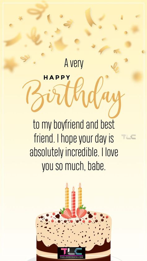 Here are some sweet birthday wishes for your boyfriend to give him one of the best gifts on his special day through showering him with heartfelt and romantic birthday wishes and messages. Take time to make his special day memorable and wholesome! Also get to know more about birthday wishes for boyfriend including additional romantic birthday wishes for boyfriend, short birthday wishes for boyfriend, and those funny birthday wishes for boyfriend. Sweet Birthday Wishes For Boyfriend, Funny Birthday Wishes For Boyfriend, Short Birthday Wishes For Boyfriend, Love Birthday Wishes For Boyfriend, Birthday Wish For Boyfriend Romantic, Birthday Wishes For Your Boyfriend, Happy Birthday Quotes For Him, Wishes For Boyfriend, Happy Birthday Wishes For Him