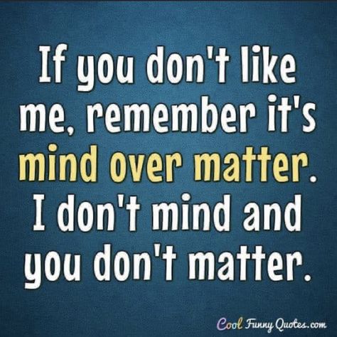 Mind Over Matter Quotes, Dont Like Me Quotes, Cool Funny Quotes, Best Sarcastic Quotes, Smartass Quotes, Like You Quotes, Matter Quotes, Mouse Pictures, Selfie Quotes