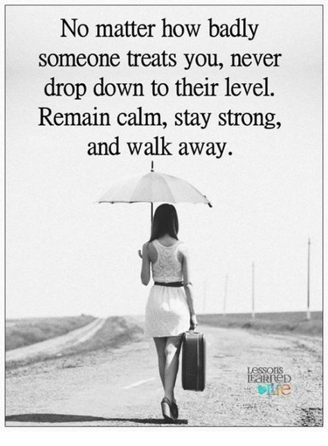 No matter how badly someone treats you, never drop down to their level. Remain calm, stay strong and walk away. #Good Morning Friends! Have A Fabulous Day!!😊😊 Said Quotes, Well Said Quotes, Relationship Facts, Negative People, Daily Reminders, Life Thoughts, Sports Quotes, Lesson Quotes, Life Lesson Quotes