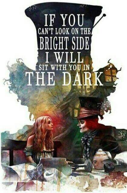 If you can't look at the bright side, I will sit with you in the dark Kaptan Jack Sparrow, Wonderland Tattoo, Alice And Wonderland Quotes, Wonderland Quotes, On The Bright Side, Quotes Disney, Quotes Deep Meaningful, Super Quotes, Disney Alice