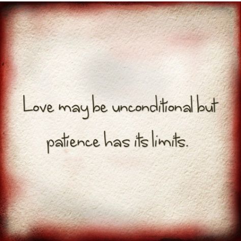 Love maybe unconditional but patience has it's limits My Patience Has Limits Quotes, Patience Limit Quotes, Limit Quotes Relationships, Limit Quotes, One Word Quotes, Like Quotes, Having Patience, Mixed Emotions, Meaningful Words