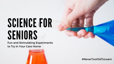 Science for Seniors: 3 Fun and Educational Science Experiments to Try at Your Care Home Long Term Care Activities, Assisted Living Activities, Fun Experiments, Senior Programs, Care Homes, Learning New Things, Senior Activities, Projects For Adults, Aged Care