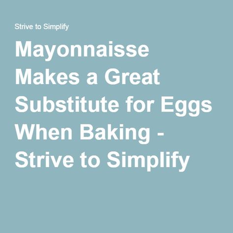 Mayonnaisse Makes a Great Substitute for Eggs When Baking - Strive to Simplify Mayo Substitute, Egg Replacement In Baking, Substitute For Eggs, Recipe Conversion Chart, Egg Substitute In Baking, Recipe Conversions, Oil Substitute, Cooking Substitutions, Egg Replacement