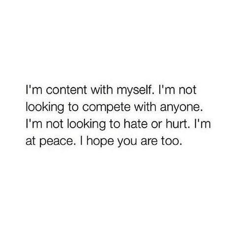 I'm content with myself. I'm not looking to compete with anyone. I'm not looking to hate or hurt. I'm at peace. I hope you are too. Im Content Quotes Life, Behavior Quotes, Contentment Quotes, Earth Quotes, Bible Motivation, At Peace, Peace Quotes, Strong Quotes, Daily Inspiration Quotes