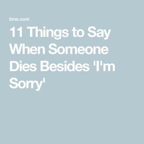 11 Things to Say When Someone Dies Besides 'I'm Sorry' When Someone Dies Quotes, Dice Quotes, Words Of Sympathy, When Someone Dies, Complicated Relationship, Word Of Advice, Losing Someone, What To Say, Screwed Up