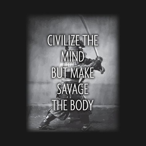 Check out this awesome 'Civilize+The+Mind%2C+But+Make+Savage+The+Body' design on @TeePublic! Civilize The Mind, Martial Arts Quotes, Viking Quotes, Art Of Manliness, Wit And Wisdom, Body Training, The Mind, Sign Poster, The Body