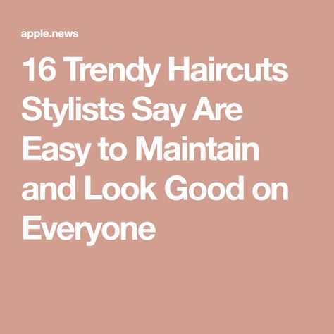 16 Trendy Haircuts Stylists Say Are Easy to Maintain and Look Good on Everyone Haircut Easy To Maintain, Easy To Maintain Haircut, Haircuts Easy To Maintain, Trendy Haircuts, What To Say, Apple News, Who What Wear, Hair Cuts, Hair