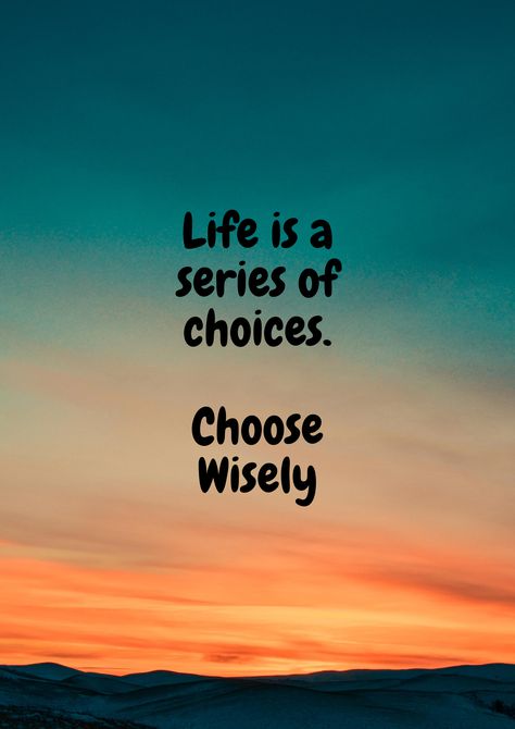 Life Is All About Choices, Life Is A Series Of Choices Quotes, Life Is Choices Quotes, Life Is About Choices Quotes, Wrong Choices In Life Quotes, Make Good Choices Quotes, Life Choices Quotes Truths, Choose Wisely Quotes, Choices In Life Quotes