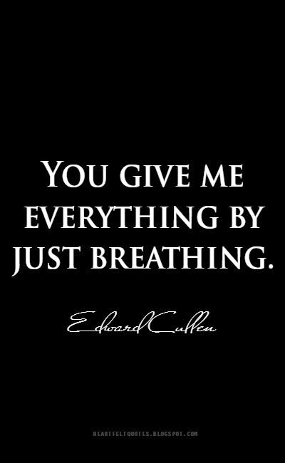 You give me everything by just breathing. ~Edward Cullen Edward Cullen Quotes, Dont Look Back Quotes, Love And Life Quotes, I Miss You Quotes For Him, Twilight Quotes, Life Choices Quotes, Rob Pattinson, Give Me Everything, Warm Fuzzies