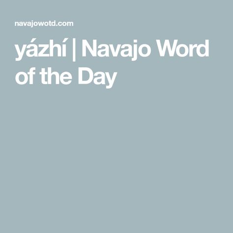 yázhí | Navajo Word of the Day Navajo Words And Meanings, Navajo Tattoo, Navajo Words, Words And Meanings, Word Of The Day, Wonderful Words, Meant To Be, The Day, Tattoos