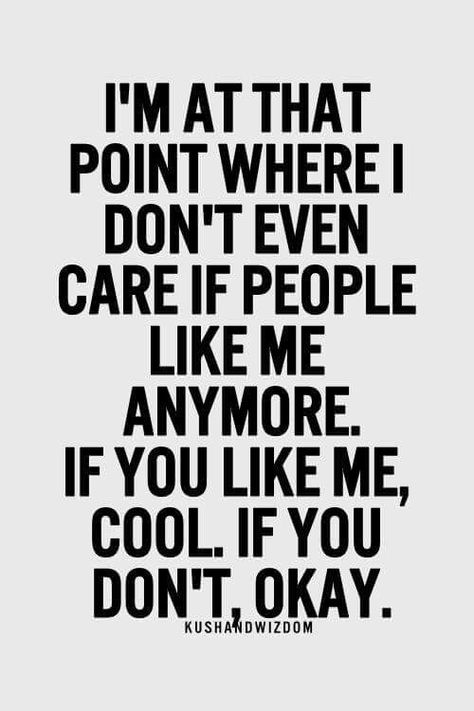 I'm at the point where I don't even care if people like me. If you like me cool. If you don't, okay. Dont Like Me Quotes, Bother Quotes, Happy Quotes Inspirational, Jealous Of You, Don't Like Me, Short Inspirational Quotes, Intj, Be True To Yourself, Just Saying