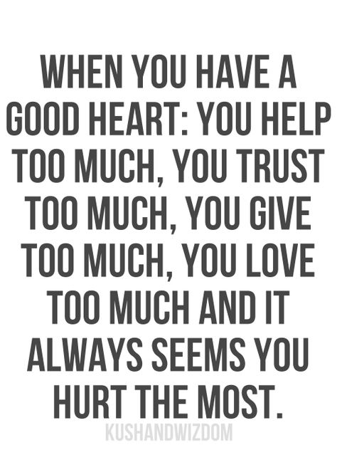 This quote has to be the truth about me. Because I always go out of my way and then always end up getting hurt. Now Quotes, Trust Quotes, Word Up, Good Heart, E Card, Quotes Life, Quotable Quotes, A Quote, The Words