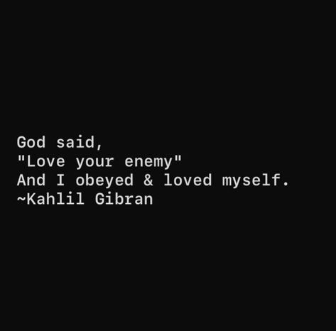 God said, "love your enemy" and I obeyed & loved myself. #BestQuotesoftheDay #GetMotivated #Inspirational #WordsofWisdom #WisdomPearls #BQOTD Love Your Enemy, Enemies Quotes, Say Love You, Love Your Enemies, Gods Love Quotes, Quotes Of The Day, Kahlil Gibran, Love Yourself Quotes, Heart Quotes