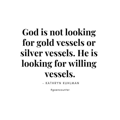 God is not looking for gold vessels or silver vessels. He is looking for willing vessels. - Kathryn Kuhlman #goencounter #getsent Gods Vessel Quotes, Vessel For God, Vessel Of God, Kathryn Kuhlman Quotes, Kathryn Kuhlman, Growing In God, Graphic Tee Ideas, Bible Wisdom, God And Me