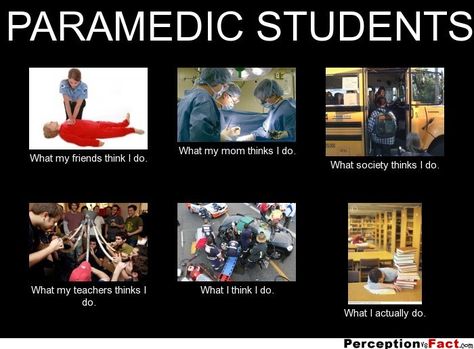 PARAMEDIC STUDENTS... - What people think I do, what I really do - Perception Vs Fact Paramedic Memes, Emt Memes, Emt Humor, Emt Study, Paramedic Student, Paramedic Humor, Paramedic Quotes, Paramedic School, Ems Humor