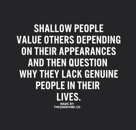 Shallow people-- pick friends for their character, not for appearance. Superficial Quotes, Shallow People Quotes, Shallow Quotes, Materialistic Quotes, Materialistic People, Appearance Quotes, Self Absorbed People, Shallow People, Best Love Quotes