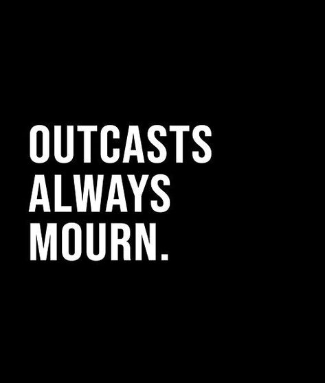 Outcasts always mourn. - A short quote or saying in bold black and white style Outcast Quotes, Mysterious Quotes, 90s Teen, Short Quote, Interesting Quotes, Black And White Style, Life Is Hard, Bold Black, Short Quotes