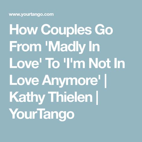 How Couples Go From 'Madly In Love' To 'I'm Not In Love Anymore' | Kathy Thielen | YourTango Not In Love Anymore, Letting Someone Go, Psychic Healing, One Sided Relationship, Love And Acceptance, Not In Love, Falling Out Of Love, Four Letter Words, Relationship Dynamics