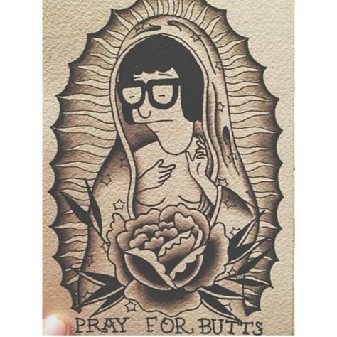 Pray for butts Butts Tattoo, Saint Tattoo, Tina Belcher, Bob's Burgers, Bobs Burgers, Flash Art, Business Inspiration, Love Tattoos, Our Lady