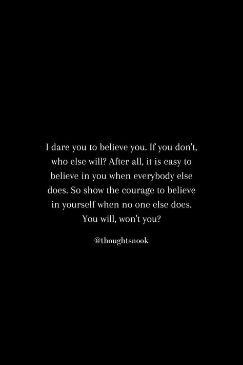 Show the courage to believe in yourself when no one else does. You will, won't you? #inspiringquotes #thoughts #quotesaesthetic #quotesdeepmeaningful Quotes Deep Meaningful, I Dare You, Believe In Yourself, Looking Back, Believe In You, The Journey, Cards Against Humanity, Inspirational Quotes, Felt