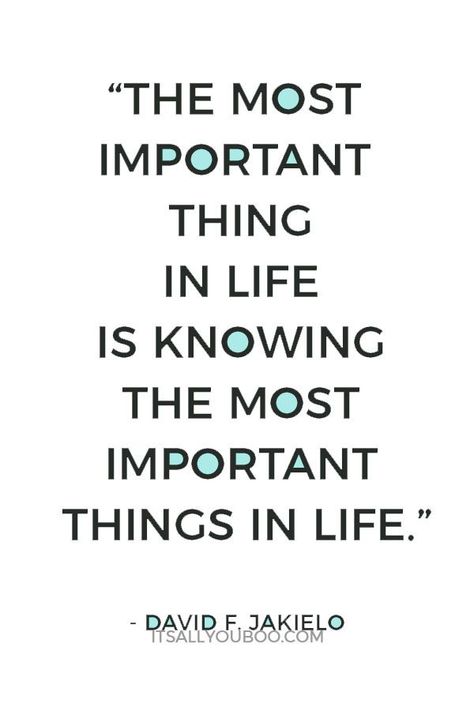 "The most important thing in life is knowing the most important things in life." - David F. Jakielo. What matter’s the most to you? Click here for the truth about setting priorities and finding balance in your life. #Priorities #Prioritizing #WorkLifeBalance #Happiness #TimeManagement #Productivity #Productive #ProductivityHacks #ProductivityTips #DailySchedule #ToDoList #Success #Routine #WorkingMom #StudentLife #Organized #LifeHack Success Routine, Most Important Things In Life, Life Priorities, Priorities Quotes, Best Advice Quotes, Blessed Quotes, Important Things In Life, Finding Balance, Entrepreneur Quotes